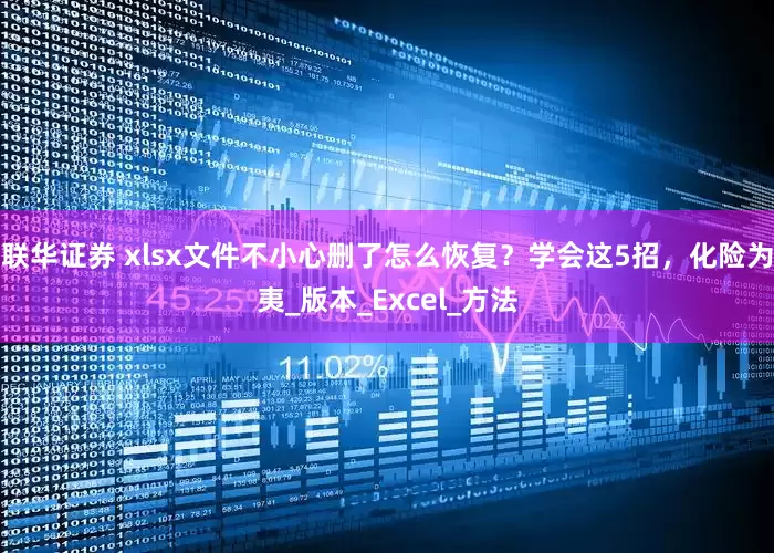 联华证券 xlsx文件不小心删了怎么恢复？学会这5招，化险为夷_版本_Excel_方法