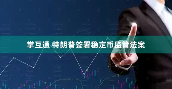 掌互通 特朗普签署稳定币监管法案